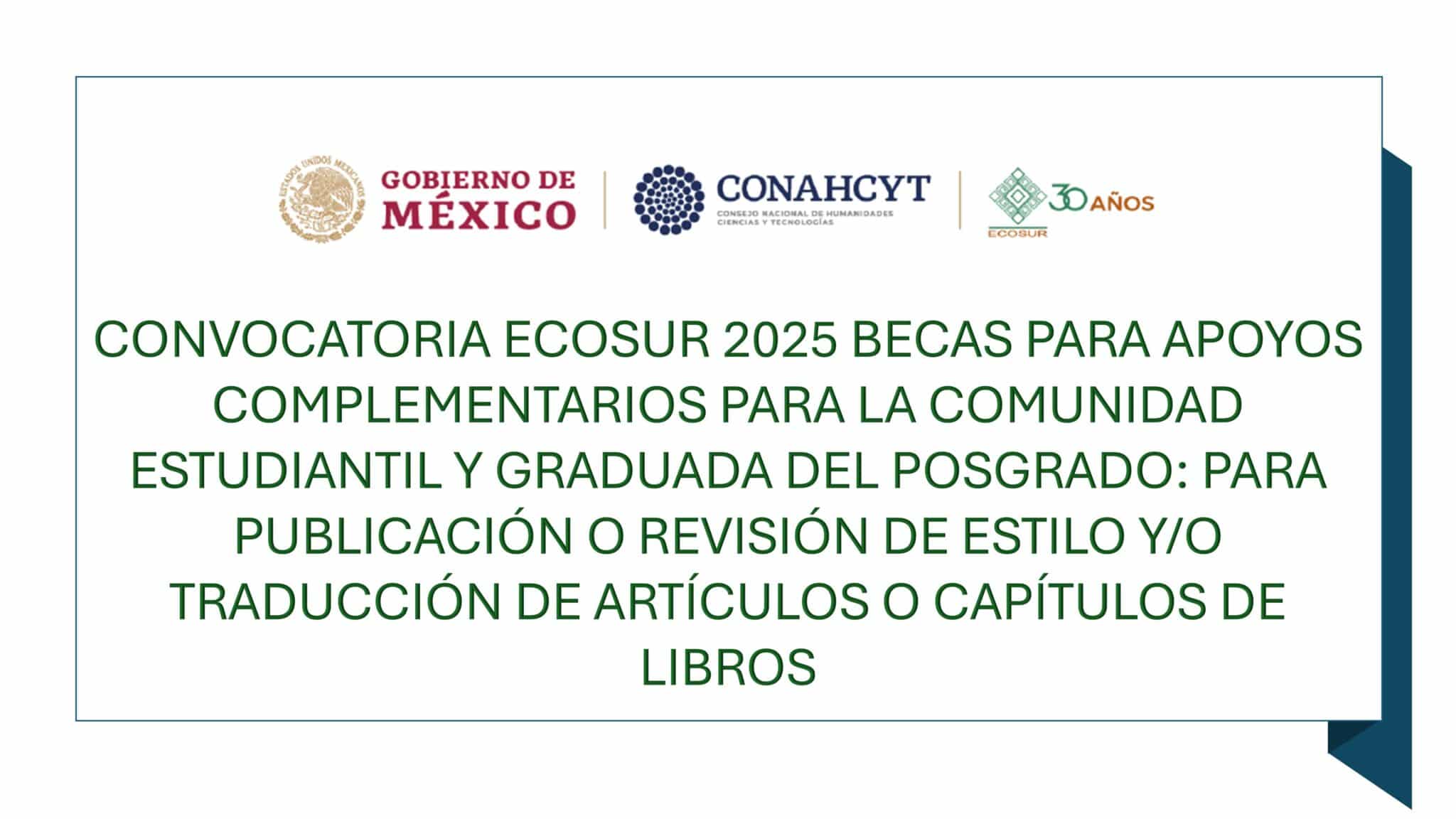 CONVOCATORIA ECOSUR 2025 BECAS PARA APOYOS COMPLEMENTARIOS PARA LA COMUNIDAD ESTUDIANTIL Y GRADUADA DEL POSGRADO: PARA PUBLICACIÓN O REVISIÓN DE ESTILO Y/O TRADUCCIÓN DE ARTÍCULOS O CAPÍTULOS DE LIBROS