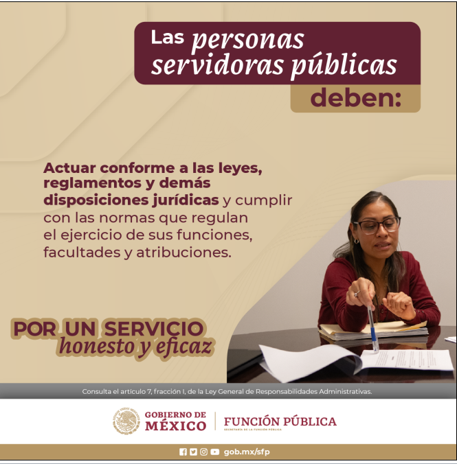 Las personas servidoras públicas deben: Actuar conforme a las leyes, reglamentos y demás disposiciones jurídicas