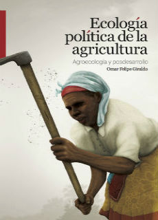 Ecología política de la agricultura. Agroecología y posdesarrollo