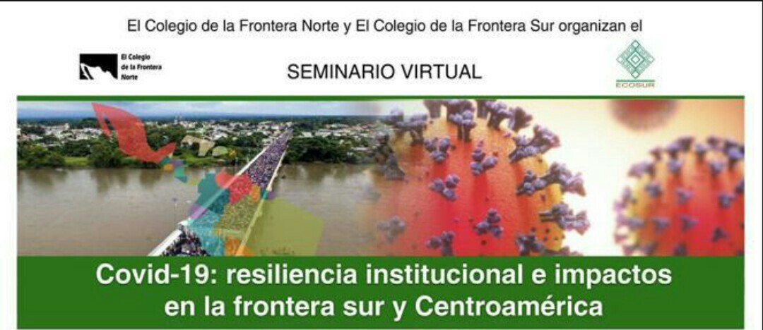 Seminario virtual; Covid-19: Resiliencia institucional e impactos en la frontera sur y Centroamérica